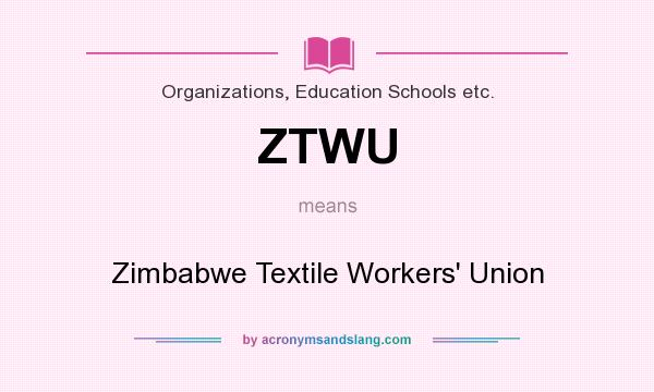 What does ZTWU mean? It stands for Zimbabwe Textile Workers` Union