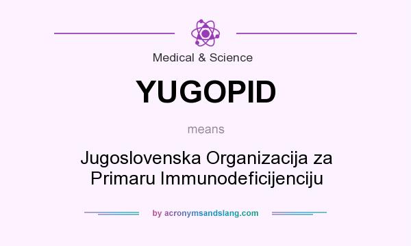 What does YUGOPID mean? It stands for Jugoslovenska Organizacija za Primaru Immunodeficijenciju