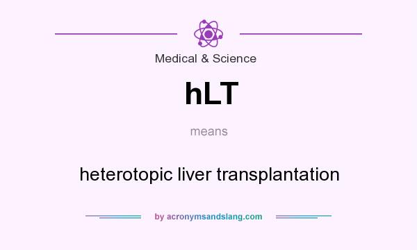 What does hLT mean? It stands for heterotopic liver transplantation