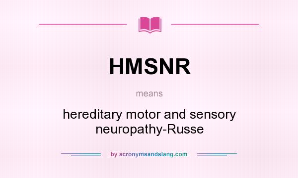 What does HMSNR mean? It stands for hereditary motor and sensory neuropathy-Russe