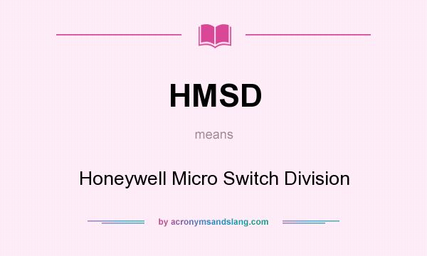 What does HMSD mean? It stands for Honeywell Micro Switch Division