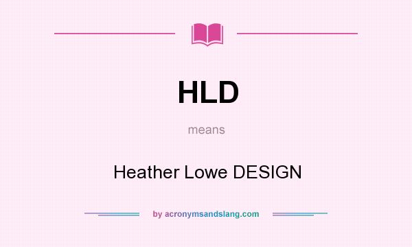 What does HLD mean? It stands for Heather Lowe DESIGN