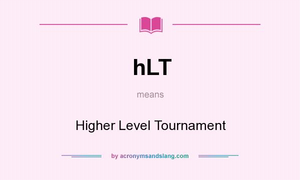 What does hLT mean? It stands for Higher Level Tournament
