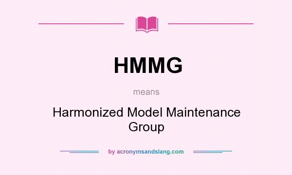 What does HMMG mean? It stands for Harmonized Model Maintenance Group