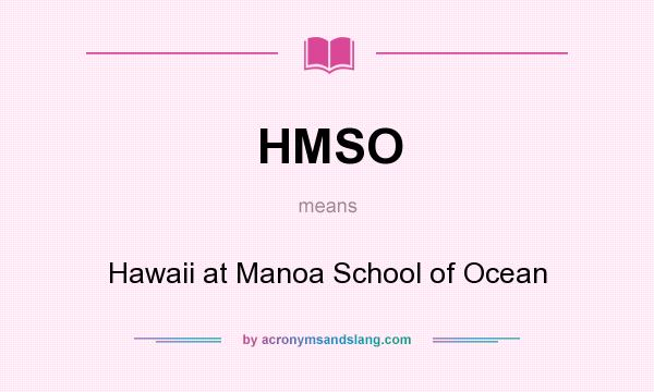 What does HMSO mean? It stands for Hawaii at Manoa School of Ocean