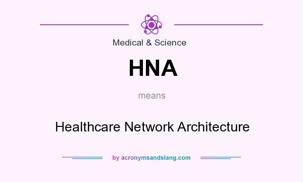 What does HNA mean? It stands for Healthcare Network Architecture