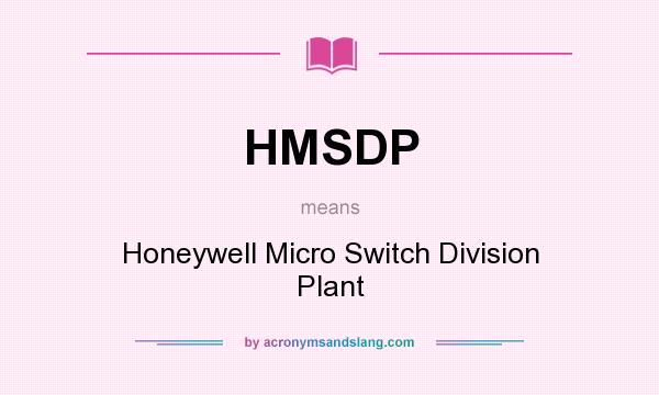What does HMSDP mean? It stands for Honeywell Micro Switch Division Plant