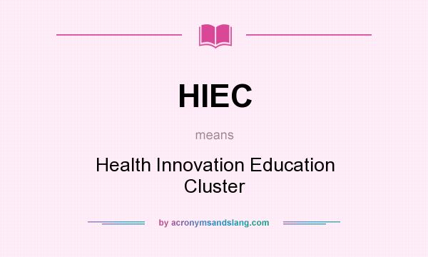 What does HIEC mean? It stands for Health Innovation Education Cluster