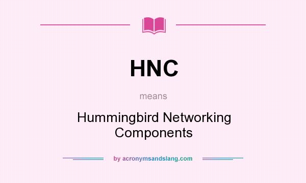 What does HNC mean? It stands for Hummingbird Networking Components