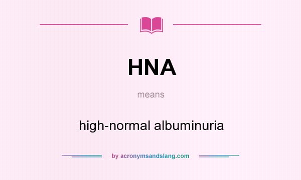 What does HNA mean? It stands for high-normal albuminuria