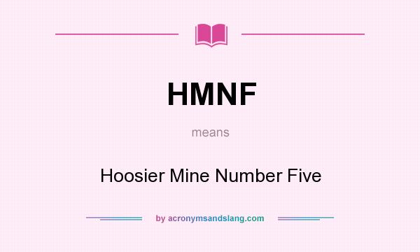 What does HMNF mean? It stands for Hoosier Mine Number Five