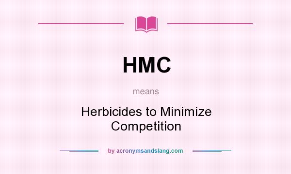 What does HMC mean? It stands for Herbicides to Minimize Competition
