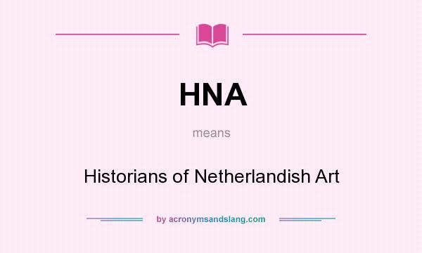 What does HNA mean? It stands for Historians of Netherlandish Art