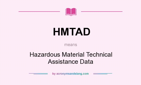 What does HMTAD mean? It stands for Hazardous Material Technical Assistance Data