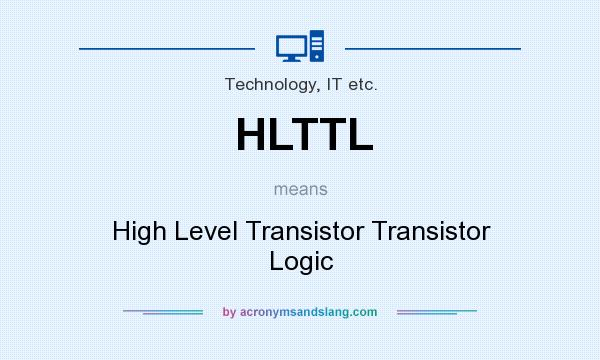 What does HLTTL mean? It stands for High Level Transistor Transistor Logic