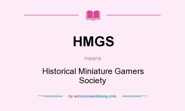 What does HMGS mean? It stands for Historical Miniature Gamers Society
