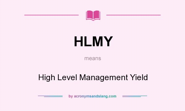 What does HLMY mean? It stands for High Level Management Yield
