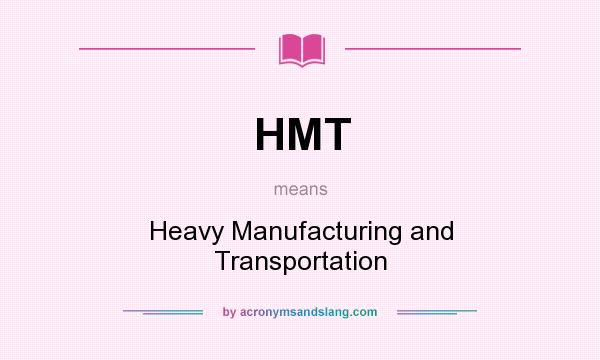 What does HMT mean? It stands for Heavy Manufacturing and Transportation
