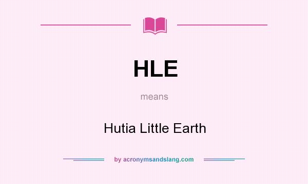 What does HLE mean? It stands for Hutia Little Earth