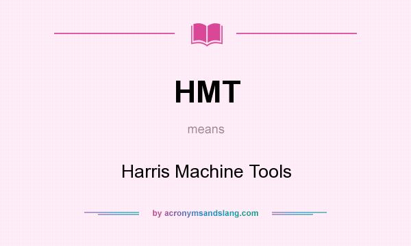 What does HMT mean? It stands for Harris Machine Tools