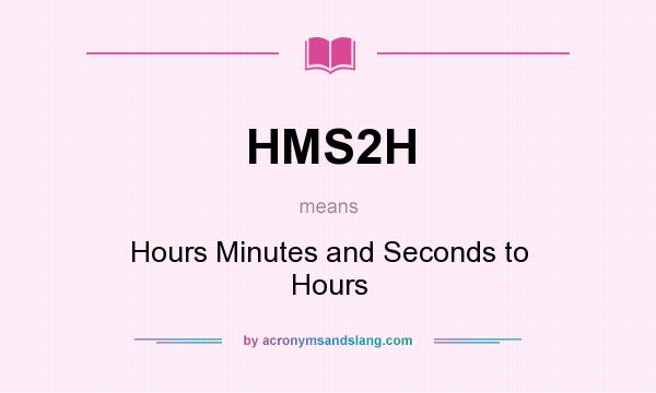 What does HMS2H mean? It stands for Hours Minutes and Seconds to Hours