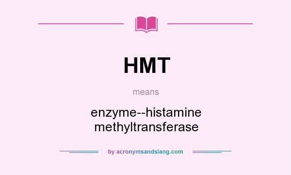 What does HMT mean? It stands for enzyme--histamine methyltransferase
