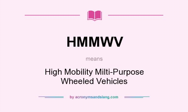 What does HMMWV mean? It stands for High Mobility Milti-Purpose Wheeled Vehicles
