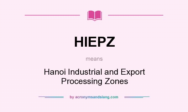 What does HIEPZ mean? It stands for Hanoi Industrial and Export Processing Zones