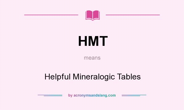 What does HMT mean? It stands for Helpful Mineralogic Tables