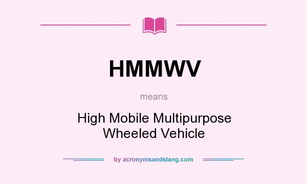 What does HMMWV mean? It stands for High Mobile Multipurpose Wheeled Vehicle