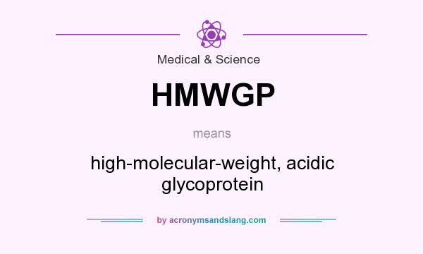 What does HMWGP mean? It stands for high-molecular-weight, acidic glycoprotein