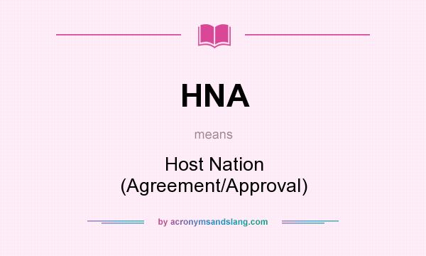 What does HNA mean? It stands for Host Nation (Agreement/Approval)