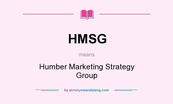 What does HMSG mean? It stands for Humber Marketing Strategy Group