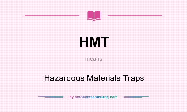 What does HMT mean? It stands for Hazardous Materials Traps