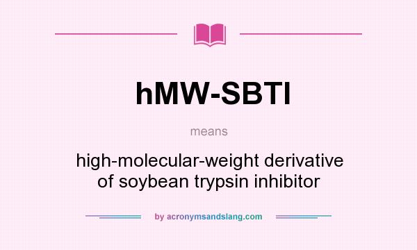 What does hMW-SBTI mean? It stands for high-molecular-weight derivative of soybean trypsin inhibitor