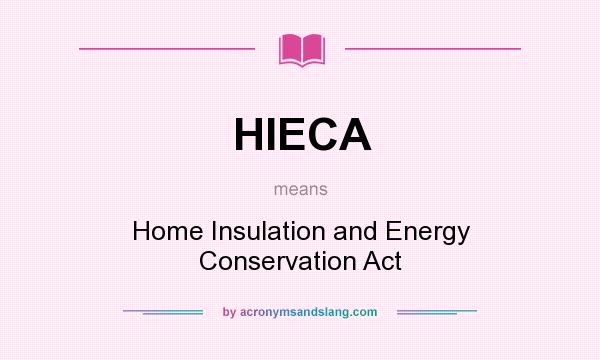 What does HIECA mean? It stands for Home Insulation and Energy Conservation Act