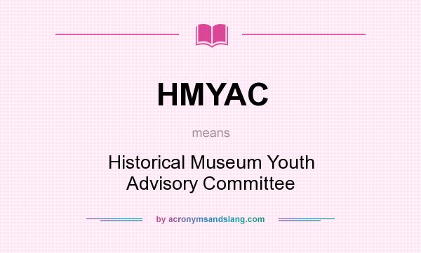 What does HMYAC mean? It stands for Historical Museum Youth Advisory Committee