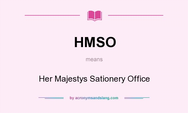 What does HMSO mean? It stands for Her Majestys Sationery Office