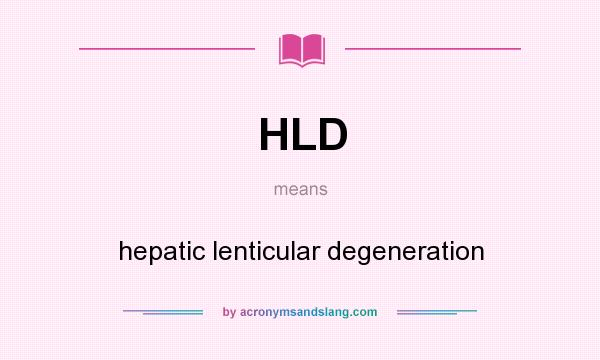 What does HLD mean? It stands for hepatic lenticular degeneration
