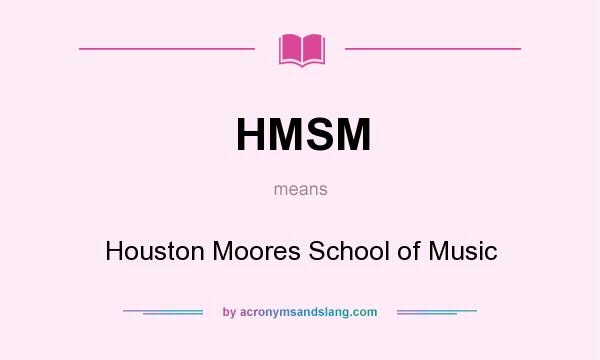 What does HMSM mean? It stands for Houston Moores School of Music