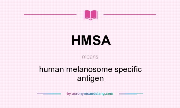 What does HMSA mean? It stands for human melanosome specific antigen