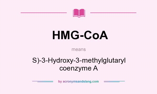 What does HMG-CoA mean? It stands for S)-3-Hydroxy-3-methylglutaryl coenzyme A