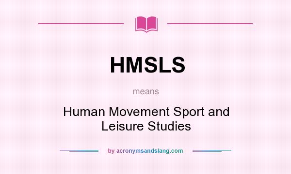 What does HMSLS mean? It stands for Human Movement Sport and Leisure Studies