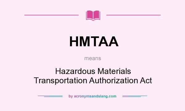 What does HMTAA mean? It stands for Hazardous Materials Transportation Authorization Act