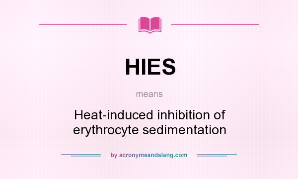 What does HIES mean? It stands for Heat-induced inhibition of erythrocyte sedimentation