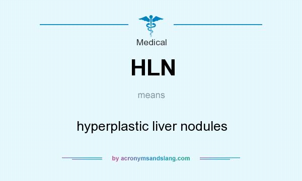 What does HLN mean? It stands for hyperplastic liver nodules