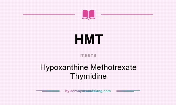 What does HMT mean? It stands for Hypoxanthine Methotrexate Thymidine