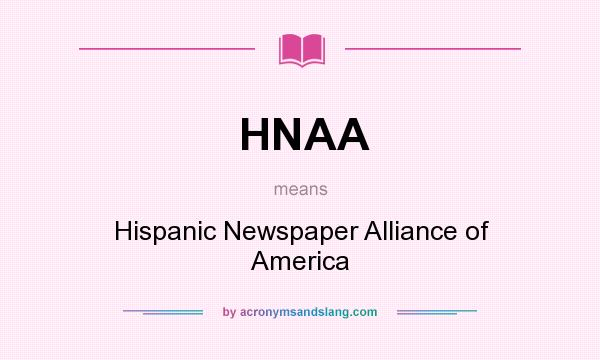 What does HNAA mean? It stands for Hispanic Newspaper Alliance of America