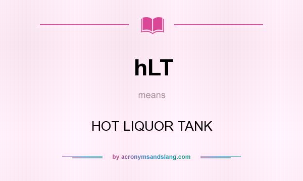 What does hLT mean? It stands for HOT LIQUOR TANK