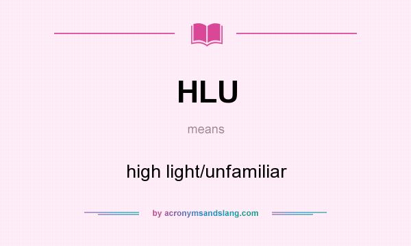 What does HLU mean? It stands for high light/unfamiliar